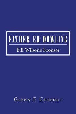 Father Ed Dowling: Bill Wilson's Sponsor Paperback iUniverse