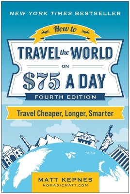 How to Travel the World on $75 a Day: Travel Cheaper, Longer, Smarter Paperback Benbella Books