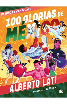 100 Glorias de México: de Niños a Campeones / 100 Sources of Mexican Pride by Lati, Alberto