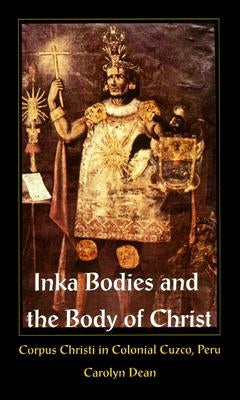 Inka Bodies and the Body of Christ: Corpus Christi in Colonial Cuzco, Peru Paperback Duke University Press