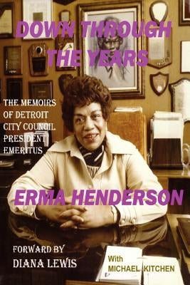 Down Through the Years: The Memoirs of Detroit City Council President Emeritus Erma Henderson Paperback Authorhouse