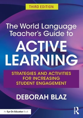 The World Language Teacher's Guide to Active Learning: Strategies and Activities for Increasing Student Engagement Paperback Routledge