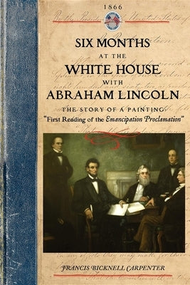 Six Months at the White House W Lincoln: The Story of a Picture Paperback Applewood Books
