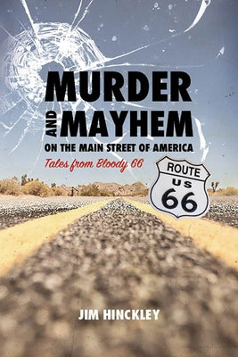 Murder and Mayhem on the Main Street of America: Tales from Bloody 66 by Hinckley, Jim