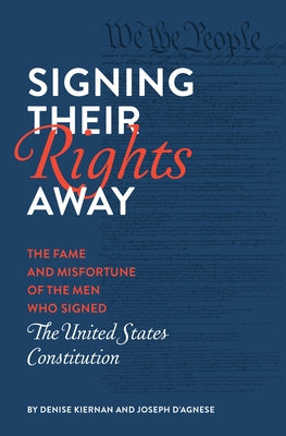 Signing Their Rights Away: The Fame and Misfortune of the Men Who Signed the United States Constitution Paperback Quirk Books