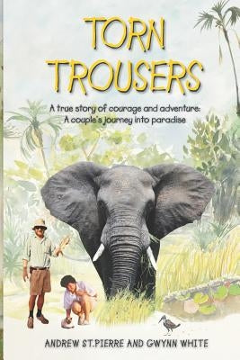 Torn Trousers: A True Story of Courage and Adventure: How A Couple Sacrificed Everything To Escape to Paradise Paperback Createspace Independent Publishing Platform