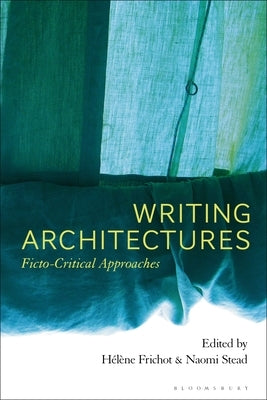 Writing Architectures: Ficto-Critical Approaches Paperback Bloomsbury Publishing PLC