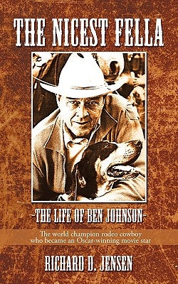 The Nicest Fella - The Life of Ben Johnson: The World Champion Rodeo Cowboy Who Became an Oscar-Winning Movie Star iUniverse