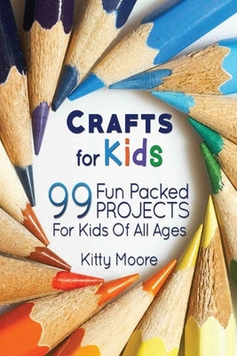 Crafts For Kids (3rd Edition): 99 Fun Packed Projects For Kids Of All Ages! (Kids Crafts) Paperback Venture Ink