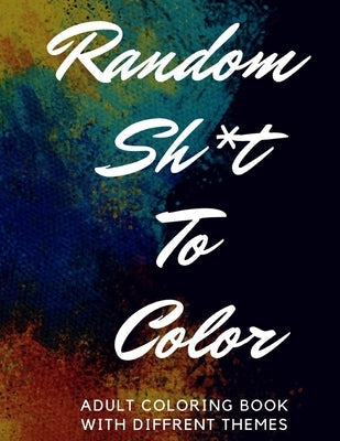 Random Sh*t To Color: Adult Coloring Book Paperback Independently Published