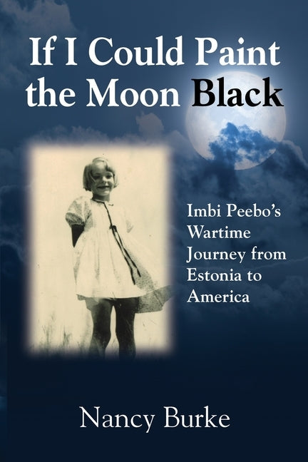 If I Could Paint the Moon Black: Imbi Peebo's Wartime Journey from Estonia to America Paperback Booklocker.com