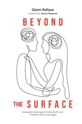 Beyond the Surface: Navigating Challenges & Finding Fulfillment In Modern Muslim Marriage by Rafique, Qasim