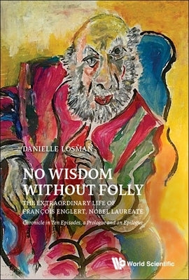 No Wisdom Without Folly: The Extraordinary Life of Francois Englert, Nobel Laureate Paperback World Scientific Publishing Company
