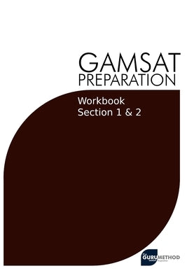 GAMSAT Preparation Workbook Sections 1 & 2: GAMSAT Style Questions And Step-By-Step Solutions for Section 1 & 2 Paperback Independently Published