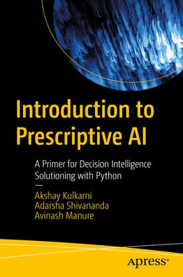 Introduction to Prescriptive AI: A Primer for Decision Intelligence Solutioning with Python Paperback Apress