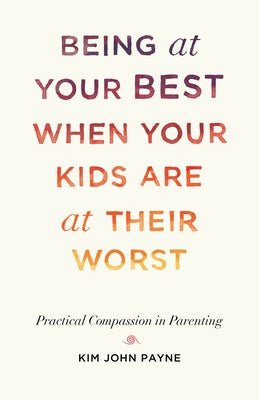 Being at Your Best When Your Kids Are at Their Worst: Practical Compassion in Parenting Paperback Shambhala