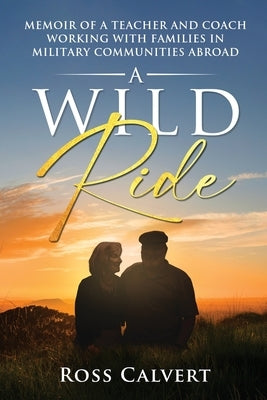 A Wild Ride: Memoir of a Teacher and Coach Working with Families in Military Communities Abroad Paperback Transcendent Publishing