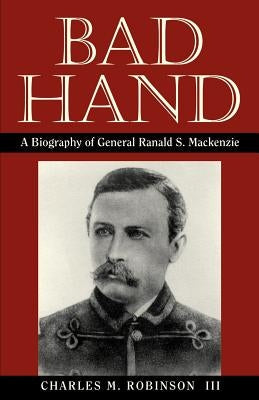 Bad Hand: A Biography of General Ranald S. MacKenzie Paperback State House Press