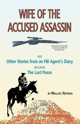 Wife of the Accused Assassin: And Other Stories from an FBI Agent's Diary Including the Last Posse Paperback Trafford Publishing