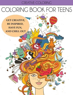 Coloring Book for Teens: Get Creative, Be Inspired, Have Fun, and Chill Out Paperback Creative Coloring