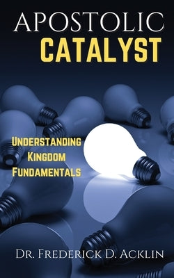 Apostolic Catalyst: Understanding Kingdom Fundamentals Paperback Demico National