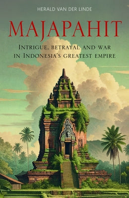 Majapahit: Intrigue, Betrayal and War in Indonesia's Greatest Empire Paperback Monsoon Books