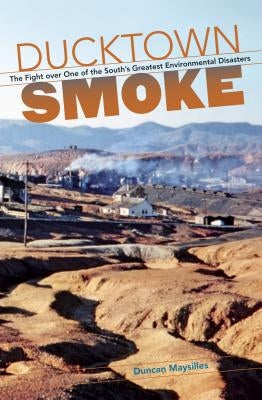 Ducktown Smoke: The Fight over One of the South's Greatest Environmental Disasters by Maysilles, Duncan