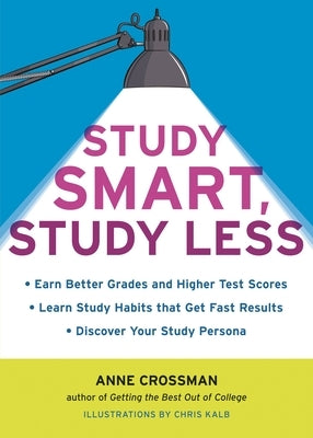 Study Smart, Study Less: Earn Better Grades and Higher Test Scores, Learn Study Habits That Get Fast Results, and Discover Your Study Persona Paperback Clarkson Potter/Ten Speed