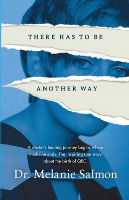 There Has to Be Another Way: A doctor's healing journey begins where medicine ends. The inspiring true story about the birth of QEC. Paperback Gatekeeper Press