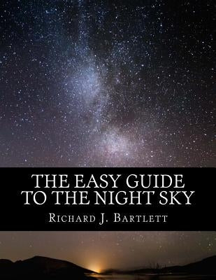 The Easy Guide to the Night Sky: Discovering the Constellations with Your Eyes and Binoculars Paperback Createspace Independent Publishing Platform