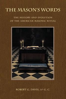 The Mason's Words: The History and Evolution of the American Masonic Ritual Paperback Robert G. Davis