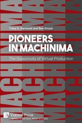 Pioneers in Machinima: The Grassroots of Virtual Production Paperback Vernon Press