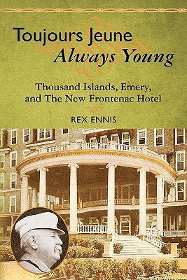 Toujours Jeune - Always Young: Thousand Islands, Emery, and The New Frontenac Hotel Paperback Createspace Independent Publishing Platform