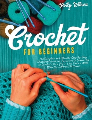 Crochet For Beginners: The Complete and Ultimate Step-by-Step Illustrated Guide For Beginners to Learn How to Crochet like a Pro in less than Paperback Independently Published