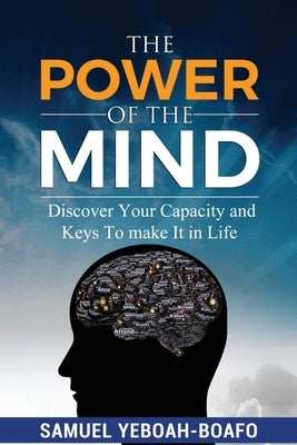 The Power of the Mind: Discovering Your Capacity and The Keys To Make And Unmake In This Life Paperback Independently Published