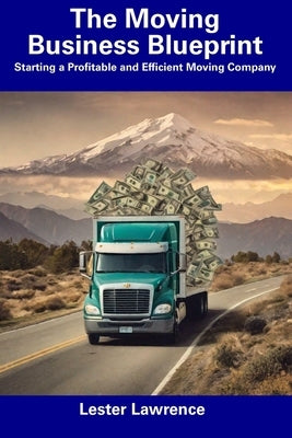 The Moving Business Blueprint: Starting a Profitable and Efficient Moving Company Paperback Independently Published