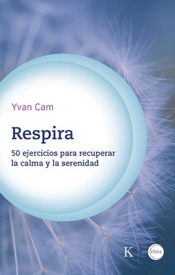 Respira / Breathe: 50 Ejercicios Para Recuperar La Calma Y La Serenidad / 50 Exercises to Regain Calm and Serenity by Cam, Yvan