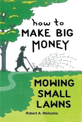 How To Make Big Money Mowing Small Lawns Paperback Authorhouse