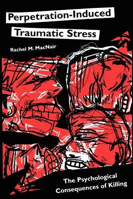 Perpetration-Induced Traumatic Stress: The Psychological Consequences of Killing Paperback iUniverse