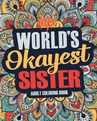 Worlds Okayest Sister: A Snarky, Irreverent & Funny Sister Coloring Book for Adults Paperback Createspace Independent Publishing Platform