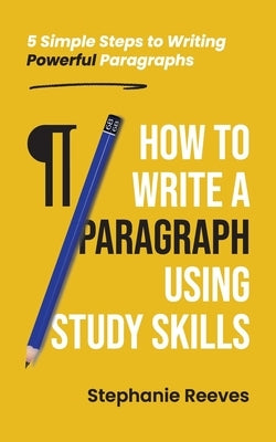How to Write a Paragraph Using Study Skills: 5 Simple Steps to Writing Powerful Paragraphs Paperback English Writing Tools