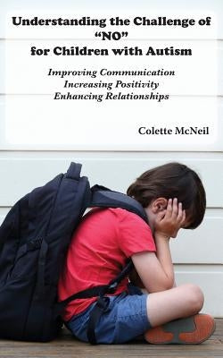 Understanding the Challenge of "NO" for Children with Autism: Improving Communication, Increasing Positivity, Enhancing Relationships Paperback Msi Press
