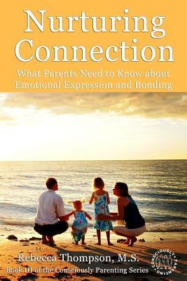 Nurturing Connection: What Parents Need to Know About Emotional Expression and Bonding Paperback Consciously Parenting Project, LLC