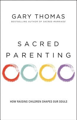 Sacred Parenting: How Raising Children Shapes Our Souls Paperback Zondervan