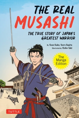 The Real Musashi: The Manga Edition: The True Story of Japan's Greatest Warrior by Kaku