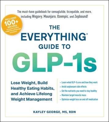 The Everything Guide to Glp-1s: Lose Weight, Build Healthy Eating Habits, and Achieve Lifelong Weight Management Paperback Everything