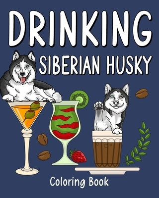 Drinking Siberian Husky Coloring Book: Animal Painting Pages with Many Coffee or Smoothie and Cocktail Drinks Recipes Paperback Blurb