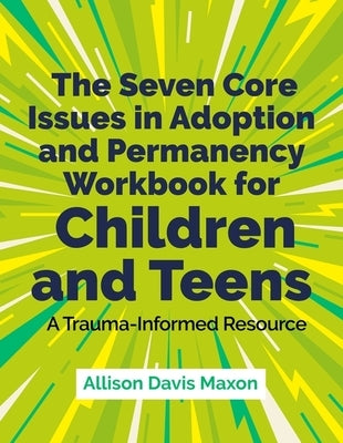 The Seven Core Issues in Adoption and Permanency Workbook for Children and Teens: A Trauma-Informed Resource Paperback Jessica Kingsley Publishers