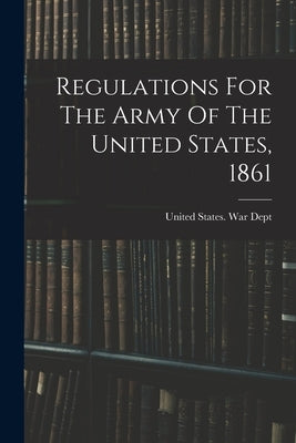 Regulations For The Army Of The United States, 1861 Paperback Legare Street Press