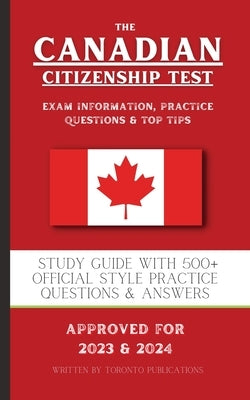 The Canadian Citizenship Test: Study Guide with 500+ Official Style Practice Questions & Answers Paperback Toronto Publications